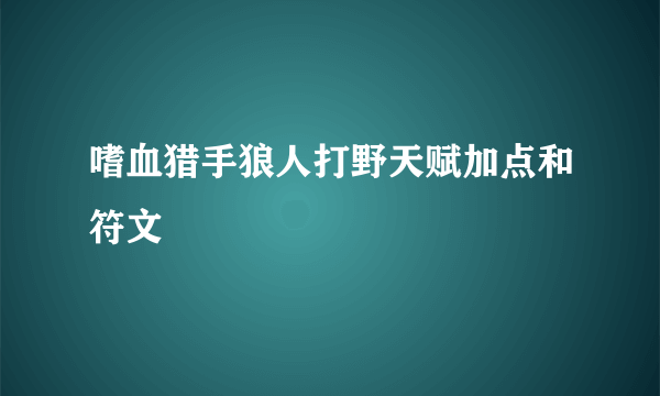 嗜血猎手狼人打野天赋加点和符文