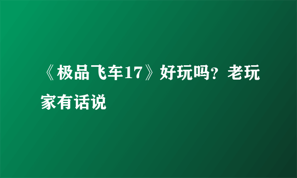 《极品飞车17》好玩吗？老玩家有话说