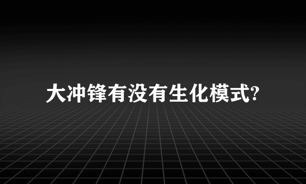 大冲锋有没有生化模式?