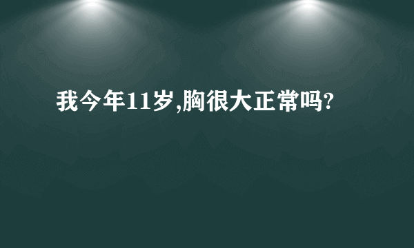 我今年11岁,胸很大正常吗?