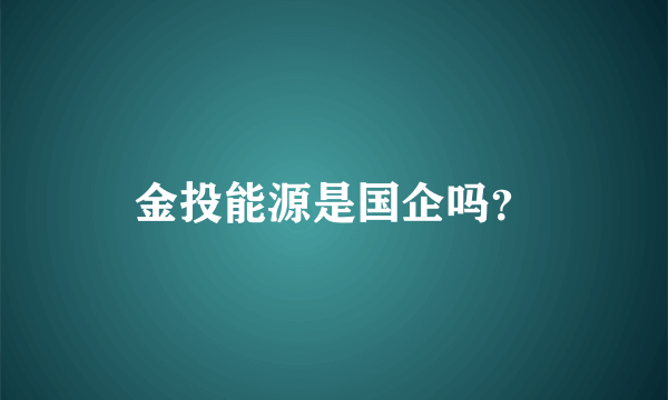 金投能源是国企吗？