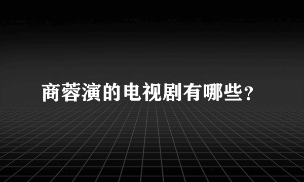 商蓉演的电视剧有哪些？