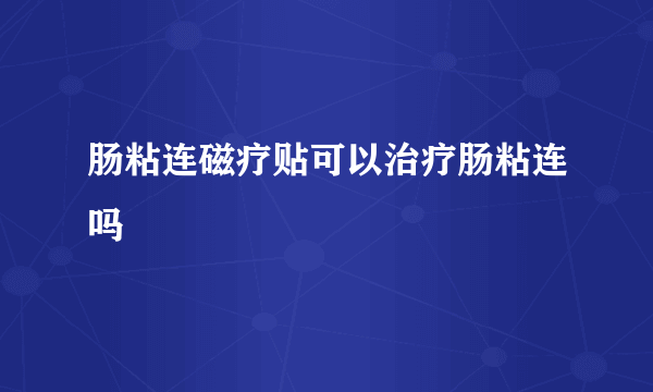 肠粘连磁疗贴可以治疗肠粘连吗