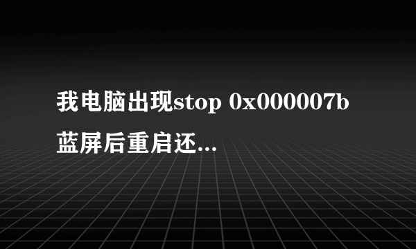 我电脑出现stop 0x000007b蓝屏后重启还是蓝屏,系统一直进不去了,请问该怎样做啊,