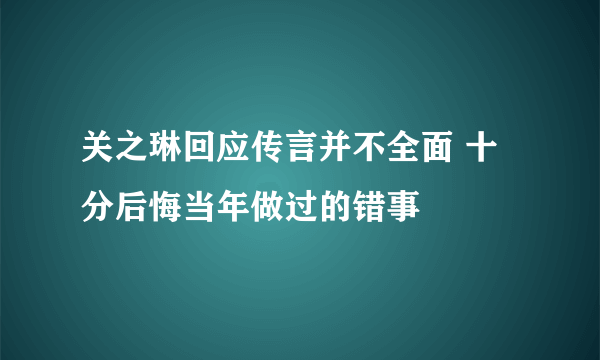 关之琳回应传言并不全面 十分后悔当年做过的错事