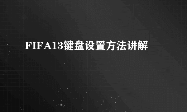 FIFA13键盘设置方法讲解