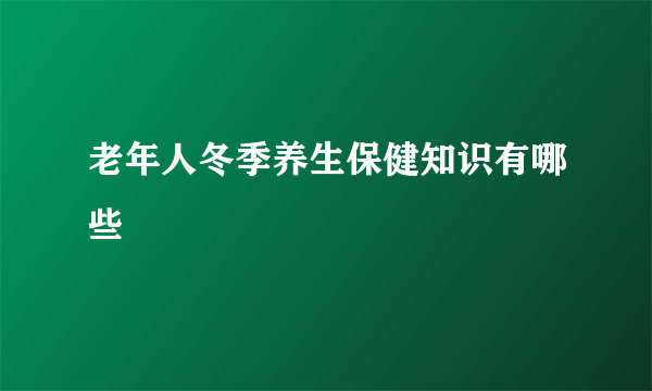 老年人冬季养生保健知识有哪些