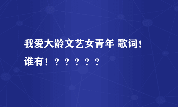 我爱大龄文艺女青年 歌词！谁有！？？？？？