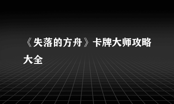 《失落的方舟》卡牌大师攻略大全