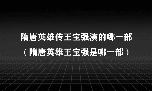 隋唐英雄传王宝强演的哪一部（隋唐英雄王宝强是哪一部）