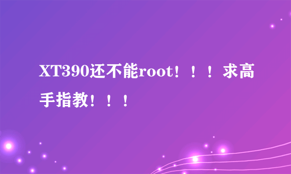 XT390还不能root！！！求高手指教！！！