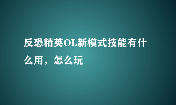 反恐精英OL新模式技能有什么用，怎么玩