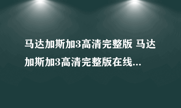 马达加斯加3高清完整版 马达加斯加3高清完整版在线观看下载