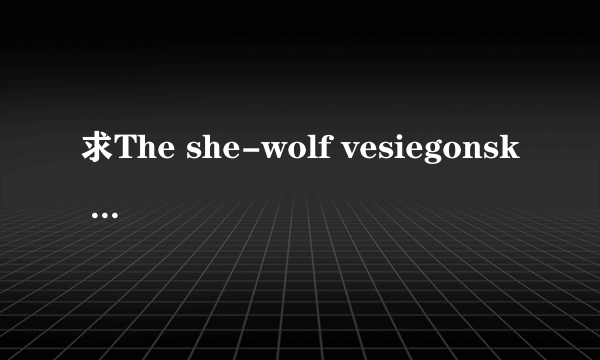 求The she-wolf vesiegonsk 狼与人 /韦西耶贡斯克的母狼的下载地址或在线观看地址