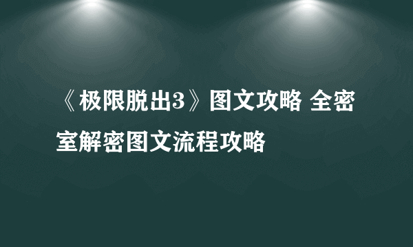 《极限脱出3》图文攻略 全密室解密图文流程攻略