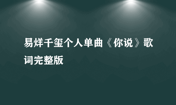 易烊千玺个人单曲《你说》歌词完整版