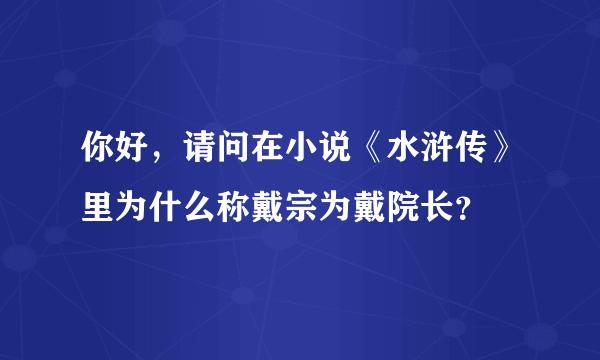 你好，请问在小说《水浒传》里为什么称戴宗为戴院长？