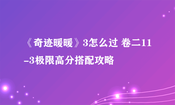 《奇迹暖暖》3怎么过 卷二11-3极限高分搭配攻略