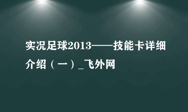 实况足球2013——技能卡详细介绍（一）_飞外网