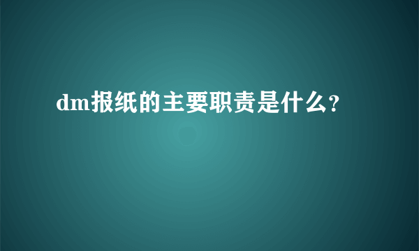 dm报纸的主要职责是什么？