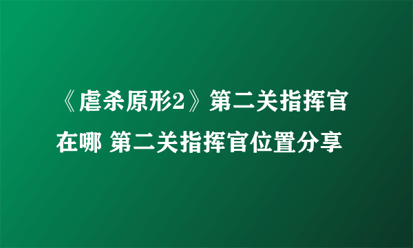 《虐杀原形2》第二关指挥官在哪 第二关指挥官位置分享