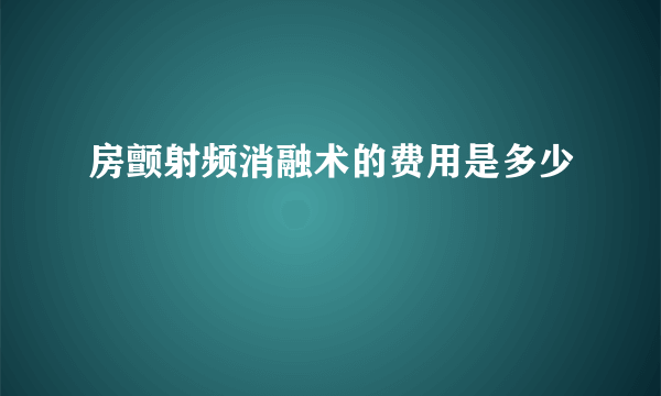 房颤射频消融术的费用是多少