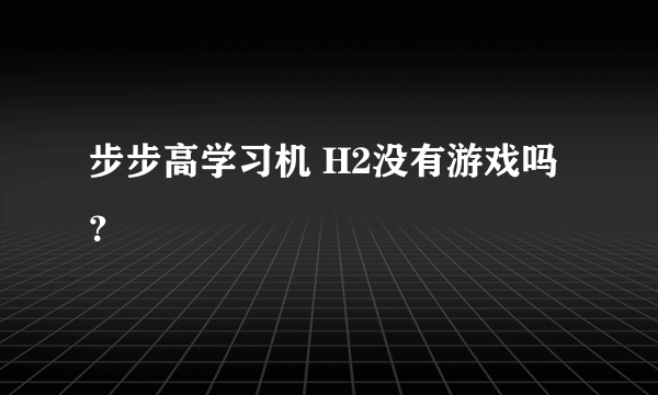 步步高学习机 H2没有游戏吗？