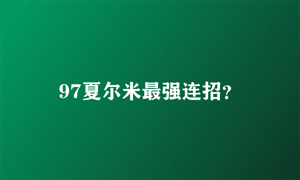 97夏尔米最强连招？