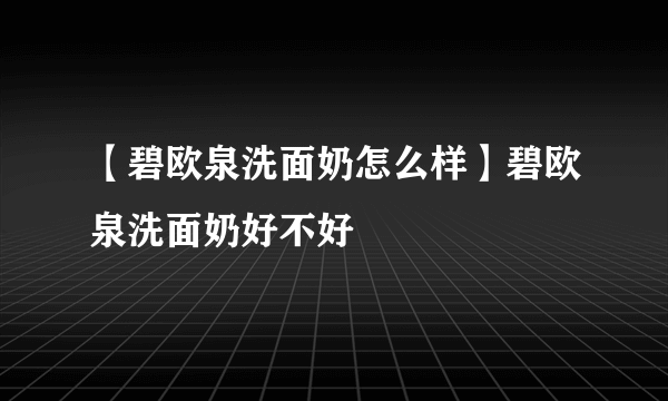 【碧欧泉洗面奶怎么样】碧欧泉洗面奶好不好