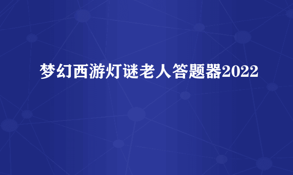 梦幻西游灯谜老人答题器2022