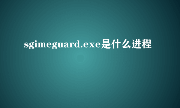 sgimeguard.exe是什么进程