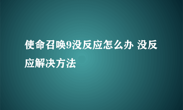 使命召唤9没反应怎么办 没反应解决方法