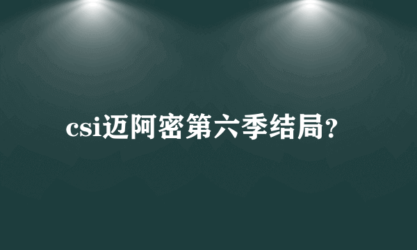 csi迈阿密第六季结局？