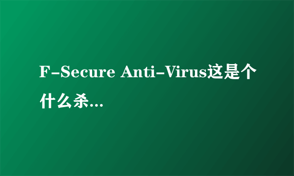 F-Secure Anti-Virus这是个什么杀毒软件？