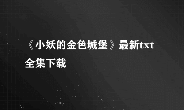 《小妖的金色城堡》最新txt全集下载