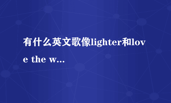 有什么英文歌像lighter和love the way you lie一开头就超好听的,可以做铃声的,或者高潮部分好听,