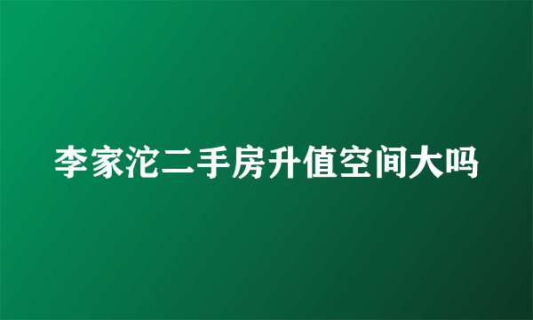 李家沱二手房升值空间大吗