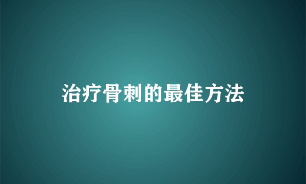 治疗骨刺的最佳方法