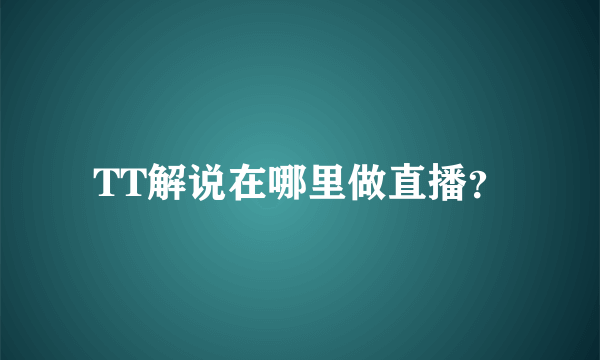 TT解说在哪里做直播？