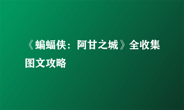 《蝙蝠侠：阿甘之城》全收集图文攻略