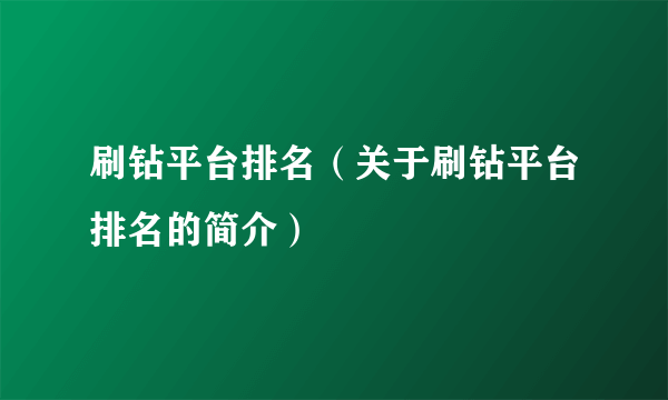 刷钻平台排名（关于刷钻平台排名的简介）