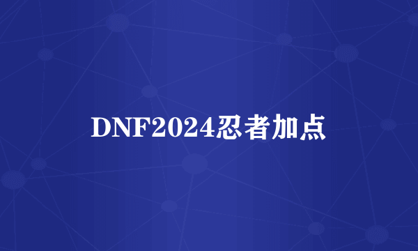 DNF2024忍者加点