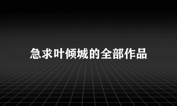 急求叶倾城的全部作品