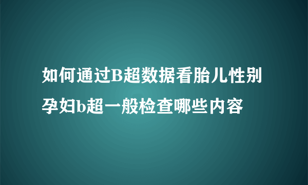 如何通过B超数据看胎儿性别 孕妇b超一般检查哪些内容