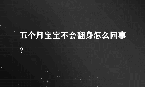 五个月宝宝不会翻身怎么回事？