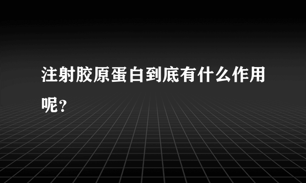 注射胶原蛋白到底有什么作用呢？