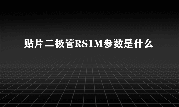 贴片二极管RS1M参数是什么