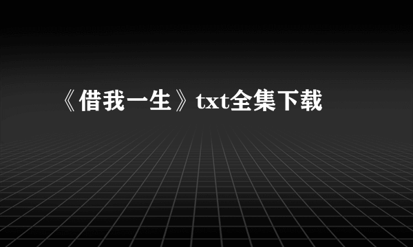 《借我一生》txt全集下载