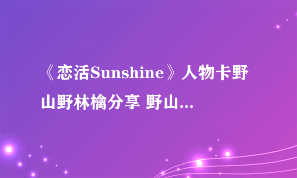 《恋活Sunshine》人物卡野山野林檎分享 野山野林檎怎么捏？