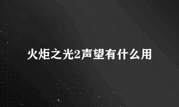 火炬之光2声望有什么用